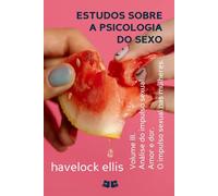 Estudos sobre a Psicologia do Sexo: Volume III. Análise do impulso sexual. Amor e dor. O impulso sexual nas mulheres.