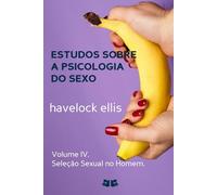 Estudos sobre a Psicologia do Sexo: Volume IV. Seleção Sexual no Homem