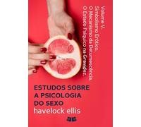 Estudos sobre a Psicologia do Sexo: Volume V. Simbolismo Erótico. O Mecanismo da Detumescência. O Estado Psíquico na Gravidez.