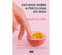 Estudos sobre a Psicologia do Sexo: Volume VI. Sexo em Relação à Sociedade
