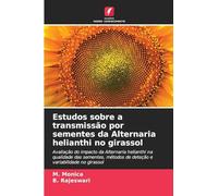 Estudos sobre a transmissão por sementes da Alternaria helianthi no girassol: Avaliação do impacto da Alternaria helianthi na qualidade das sementes, métodos de deteção e variabilidade no girassol