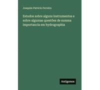 Estudos sobre alguns instrumentos e sobre algumas questões de summa importancia em hydrographia