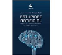 Estupidez artificial: Cómo usar la inteligencia artificial sin que ella te utilice a ti | Juan Ignacio Rouyet | Libro de Filosofía y Tecnología | Ética y Riesgos de la IA