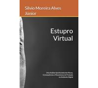 Estupro Virtual: Uma Análise Aprofundada dos Riscos, Consequências e Mecanismos de Proteção no Ambiente Digital