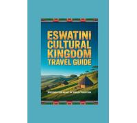 ESWATINI CULTURAL KINGDOM TRAVEL GUIDE: discover the heart of swazi tradition