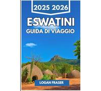 ESWATINI GUIDA DI VIAGGIO 2025 2026: Veri viaggi attraverso la natura, la cultura e la vita quotidiana nel regno nascosto dell'Africa meridionale