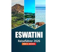 Eswatini Reiseführer 2026: Ultimatives Abenteuer zur Erkundung der Kultur, Natur und Attraktionen des südlichen Afrikas im ganzen Königreich