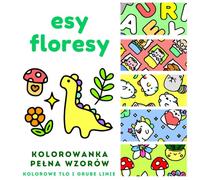 Esy Floresy - Kolorowanka Pełna Wzorów, Kolorowe tło i grube linie: Urocze i proste obrazki do kolorowania dla dzieci i dorosłych (Urocze kolorowanki z tłem i grubymi liniami)