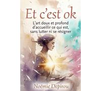 Et c'est ok: L'art doux et profond d'accueillir ce qui est, sans lutter ni se résigner (Ton Chemin Intérieur, Pas à Pas)