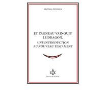 Et l’Agneau vainquit le Dragon: Une introduction au Nouveau Testament (LES PRESSES DE L'UCAC / PUCAC)