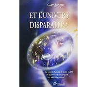 Et l'univers disparaîtra: La nature illusoire de notre réalité et le pouvoir transcendant du véritable pardon