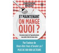 Et maintenant, on mange quoi ?: Un ancien industriel de l'agroalimentaire vous aide à faire les bons choix