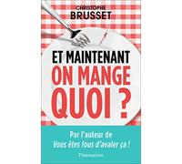 Et maintenant, on mange quoi ?: Un ancien industriel de l'agroalimentaire vous aide à faire les bons choix