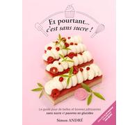 Et pourtant...c'est sans sucre !: Le guide pour de belles et bonnes pâtisserie sans sucre et pauvres en glucides