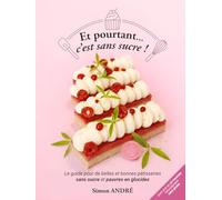 Et pourtant...c'est sans sucre !: Le guide pour de belles et bonnes pâtisserie sans sucre et pauvres en glucides