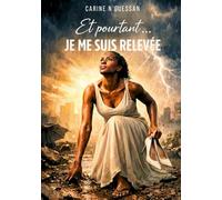 Et pourtant …je me suis relevée: Et pourtant… je me suis relevée. Tomber n’est pas la fin : le récit puissant d’une reconstruction après l’épreuve.