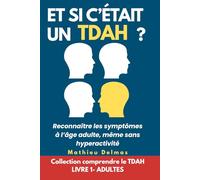 Et si c’était un TDAH ?: Reconnaître les symptômes à l’âge adulte, même sans hyperactivité (Comprendre le TDAH)