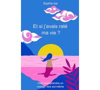 Et si j’avais raté ma vie ?: Oser entreprendre un voyage vers soi-même