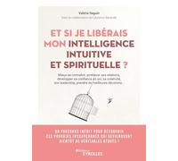 Et si je libérais mon intelligence intuitive et spirituelle ?: Mieux se connaître, améliorer toutes ses relations, développer sa confiance en soi, sa ... prendre de meilleures décisions...