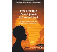 Et si l’Afrique n’avait jamais été colonisée ?: Ce que l’histoire a brisé, l’esprit peut reconstruire