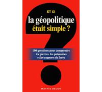 Et si la géopolitique était simple ?: 100 questions pour comprendre les guerres, les puissances et les rapports de force