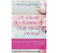... et si la vie des femmes était mieux en vrai?: Toutes Elle & Ce Sera Tout, édition intégrale (Des histoires qui font du bien - Emotion § Romans Féminins - Caroline Amoretti)