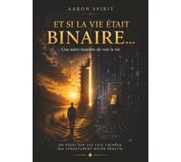 Et si la vie était binaire ?: Une autre manière de voir la vie