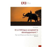 Et si l'Afrique acceptait le développement ?: Pour une Afrique qui refuse de se mettre en genoux