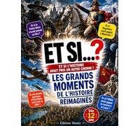 Et Si... ? Les Grands Moments de l'Histoire réimaginés: Et si l'Histoire avait pris un autre chemin ? 40 moments clés de l'Histoire réinventés - Livre documentaire jeunesse dès 12 ans