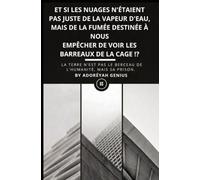 ET SI LES NUAGES N'ÉTAIENT PAS JUSTE DE LA VAPEUR D'EAU, MAIS DE LA FUMÉE DESTINÉE À NOUS EMPÊCHER DE VOIR LES BARREAUX DE LA CAGE !?: La Terre n'est pas le berceau de l'humanité, mais sa prison.