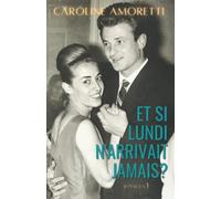 Et si lundi n'arrivait jamais? Un roman inspiré d'une histoire d'amour trop belle pour être vraie.: une comédie romantique tendre et touchante