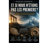 Et si nous n'étions pas les premiers ?: Une enquête scientifique sur l'hypothèse d'anciennes civilisations technologiques