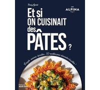 Et si on cuisinait des pâtes ?: Crozets, avoines, épinettes... 50 recettes pour réinventer les pâtes !