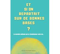 Et si on repartait sur de bonnes bases ?: La nouvelle méthode qui va révolutionner votre vie