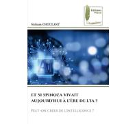 Et Si Spinoza Vivait Aujourd'hui À l'Ère de l'Ia ?: Peut-on créer de l'intelligence ?