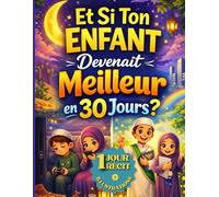 Et si Ton enfant devenait Meilleur en 30 jours ? Le Livre du Ramadan Qui Transforme les Cœurs | 30 Histoires Inspirantes pour Enfants Musulmans 5-12 ... 1Jour/ 1Récit | Tout en Couleur