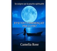 Et si tout commençait par la fin ?: Se soignerpar le psycho-spiritualité