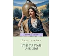 Et si tu étais une Léa?: La femme qui n'était pas aimée (Les femmes de la Bible)