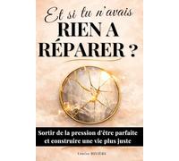 Et si tu n'avais rien à réparer ?: Guide de développement personnel pour sortir de la pression d'être parfaite et construire une vie juste