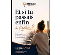 Et si tu passais enfin à l’action ?: Ce que personne ne te dit avant de te lancer dans l’entrepreneuriat