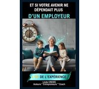 ET SI VOTRE AVENIR NE DÉPENDAIT PLUS D'UN EMPLOYEUR ?: Changez de mindset et reprenez le contrôle de votre destin professionnel (L'EXCELLENCE PAR L'EXPÉRIENCE)