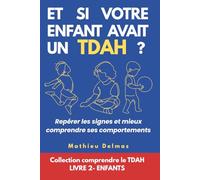 Et si votre enfant avait un TDAH ?: Repérer les signes et mieux comprendre ses comportements (Comprendre le TDAH)