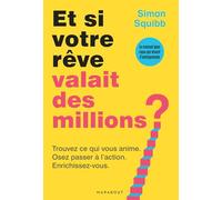 Et si votre rêve valait des millions ?: Trouvez ce qui vous anime. Osez passer à l'action. Enrichissez-vous: 31557
