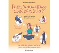 Et toi, tu veux faire quoi plus tard ?: Le guide des métiers qui lutte contre les stéréotypes de genre
