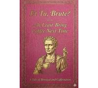 Et Tu, Brute? At Least Bring Coffee Next Time: Funny Journal Notebook for Men & Women | Sarcastic Gift Idea | 150 Pages