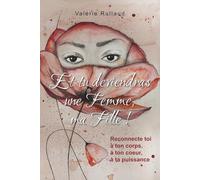 Et tu deviendras une Femme, ma Fille !: Reconnecte toi à ton Corps, à ton Coeur, à ta Puissance