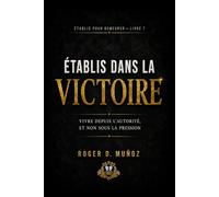 ÉTABLIS DANS LA VICTOIRE: Vivre Depuis l’Autorité, et Non Sous la Pression: 8 (FORMÉS POUR DEMEURER)