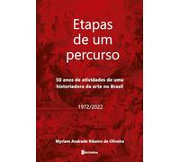 ETAPAS DE UM PERCURSO - 50 ANOS DE ATIVIDADES DE UMA HISTÓRIA DA ARTE NO BRASIL: 1972/2022