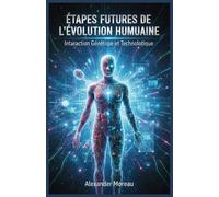 Étapes Futures de l'évolution Humaine: Interaction Génétique et Technologique: 3 (Science du Futur et Analyse des Scénarios)
