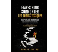 Étapes pour surmonter les traits toxiques: Prenez conscience des cycles dans lesquels vous tombez, guérissez les blessures cachées qui se cachent ... dans vos relations et dans votre vie